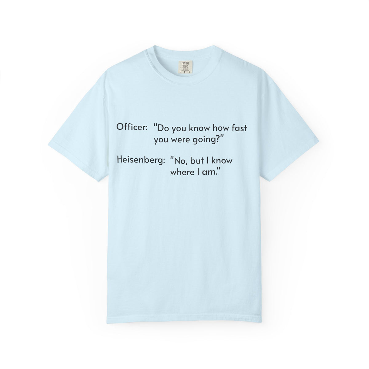 T-Shirt — Funny Heisenberg Quote "No, but I know where I am." | Science & Chemistry Humor Tee