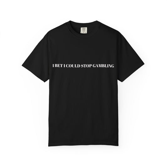 I Bet I Could Stop Gambling – Funny Gambling T-Shirt