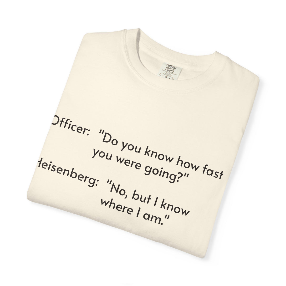 T-Shirt — Funny Heisenberg Quote "No, but I know where I am." | Science & Chemistry Humor Tee