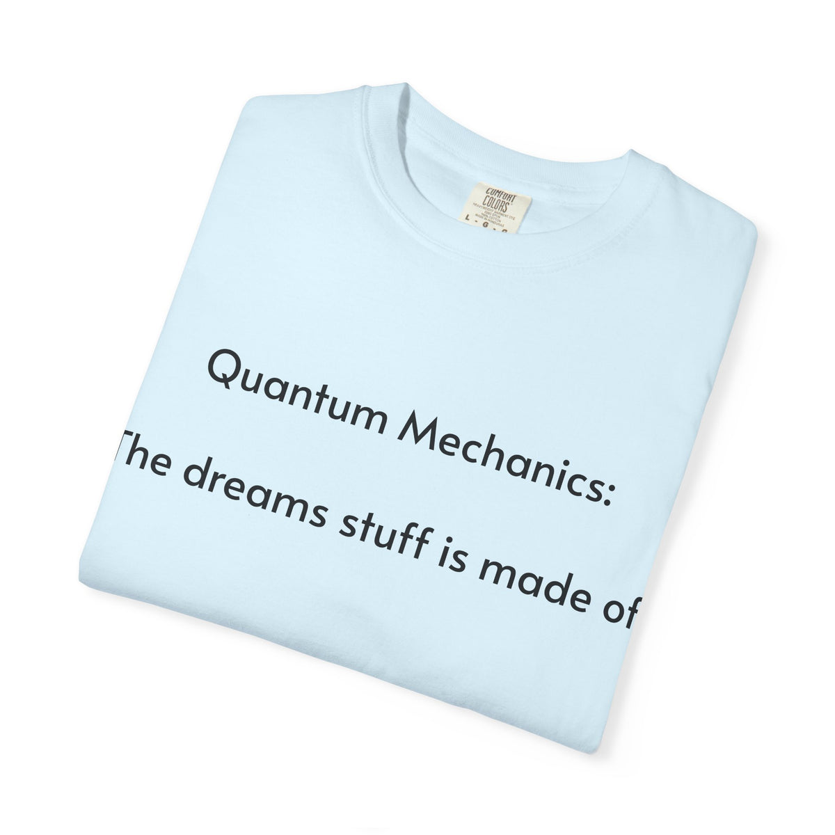 Quantum Mechanics: The Dreams Stuff Is Made Of – Funny Physics T-Shirt