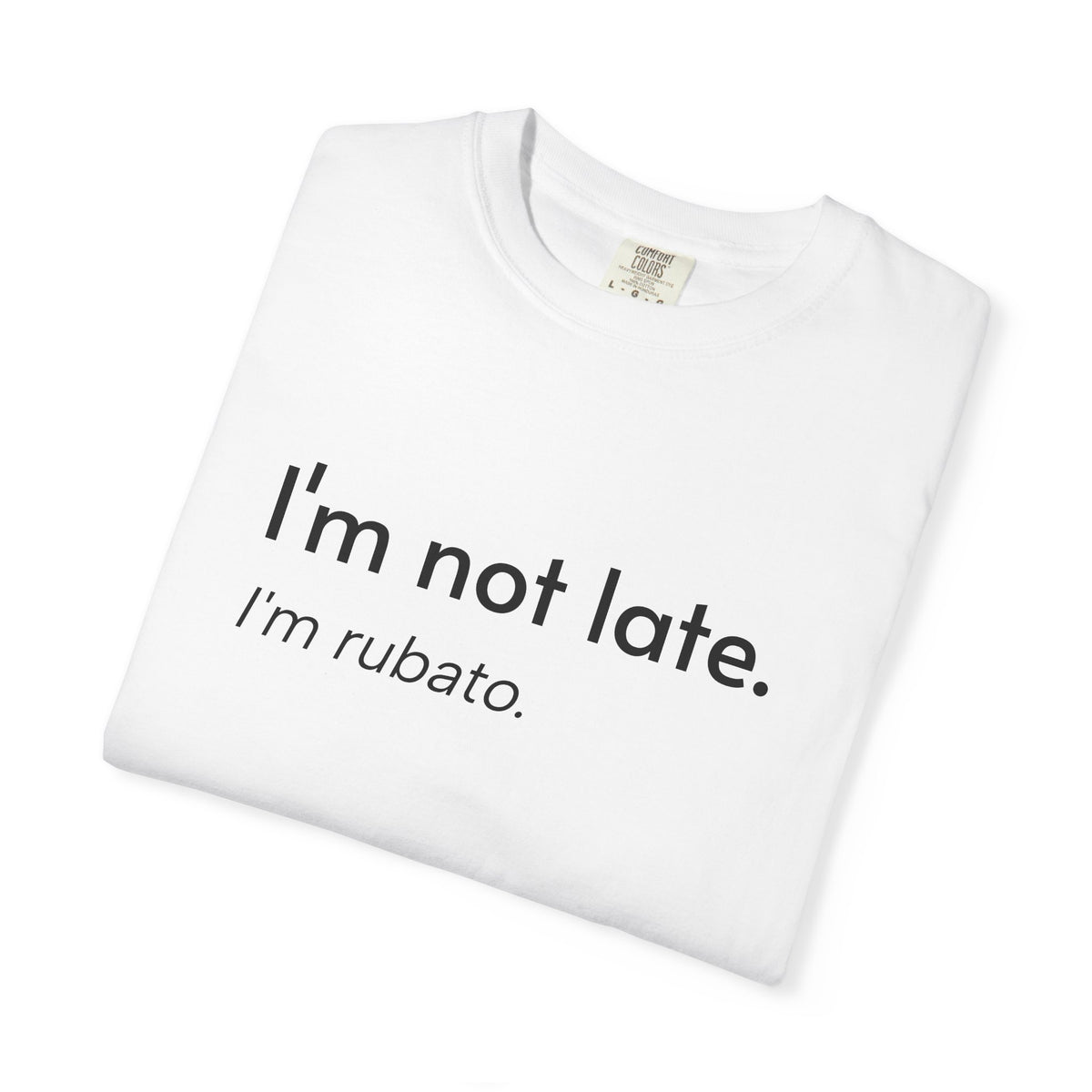 I'm not late. I'm rubato. T-Shirt — Musician Funny Tempo Tee