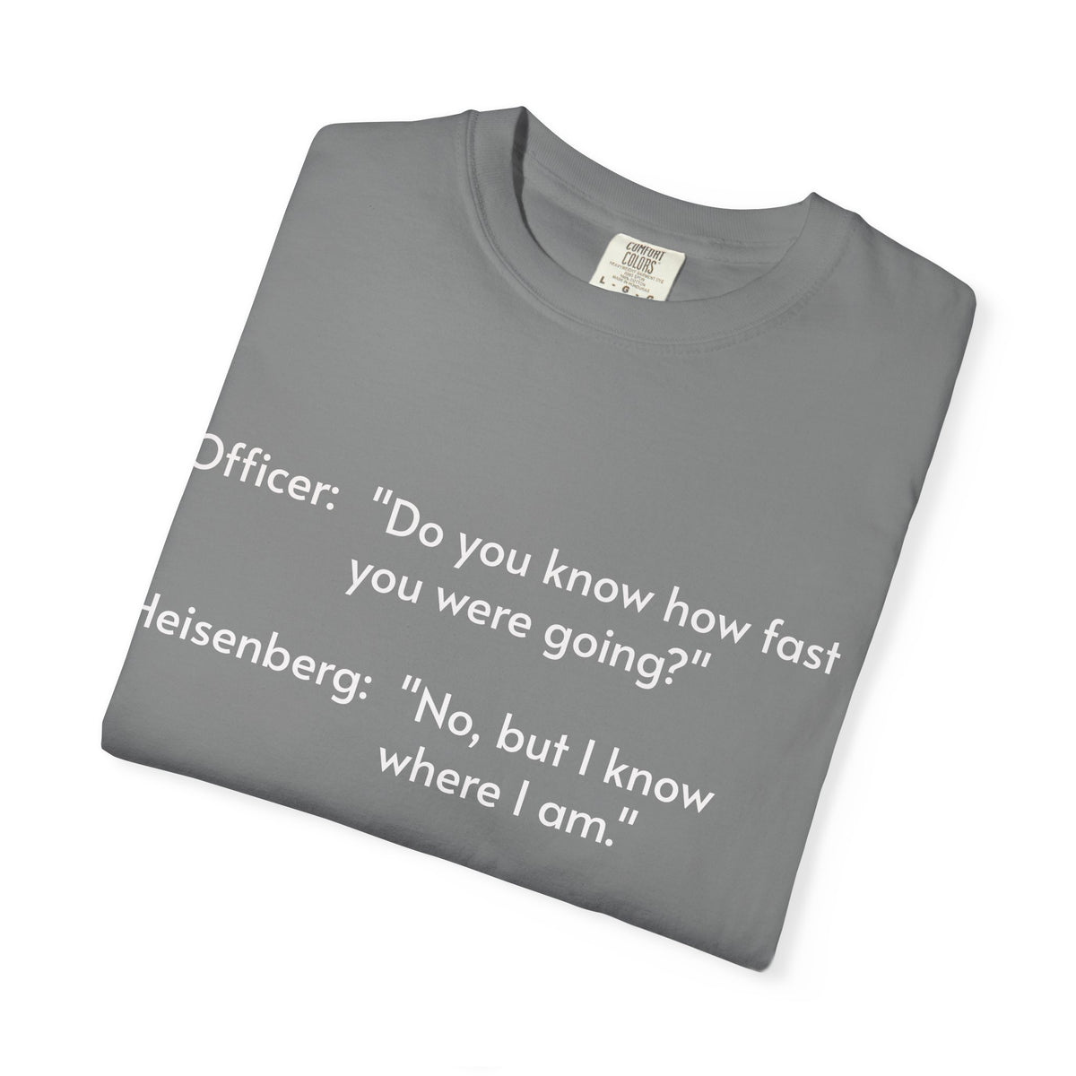 T-Shirt — Funny Heisenberg Quote "No, but I know where I am." | Science & Chemistry Humor Tee