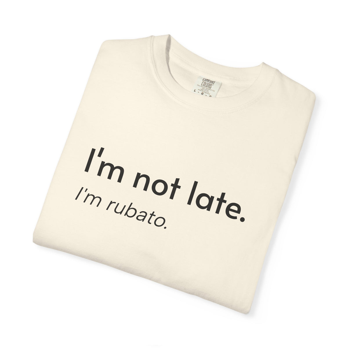 I'm not late. I'm rubato. T-Shirt — Musician Funny Tempo Tee