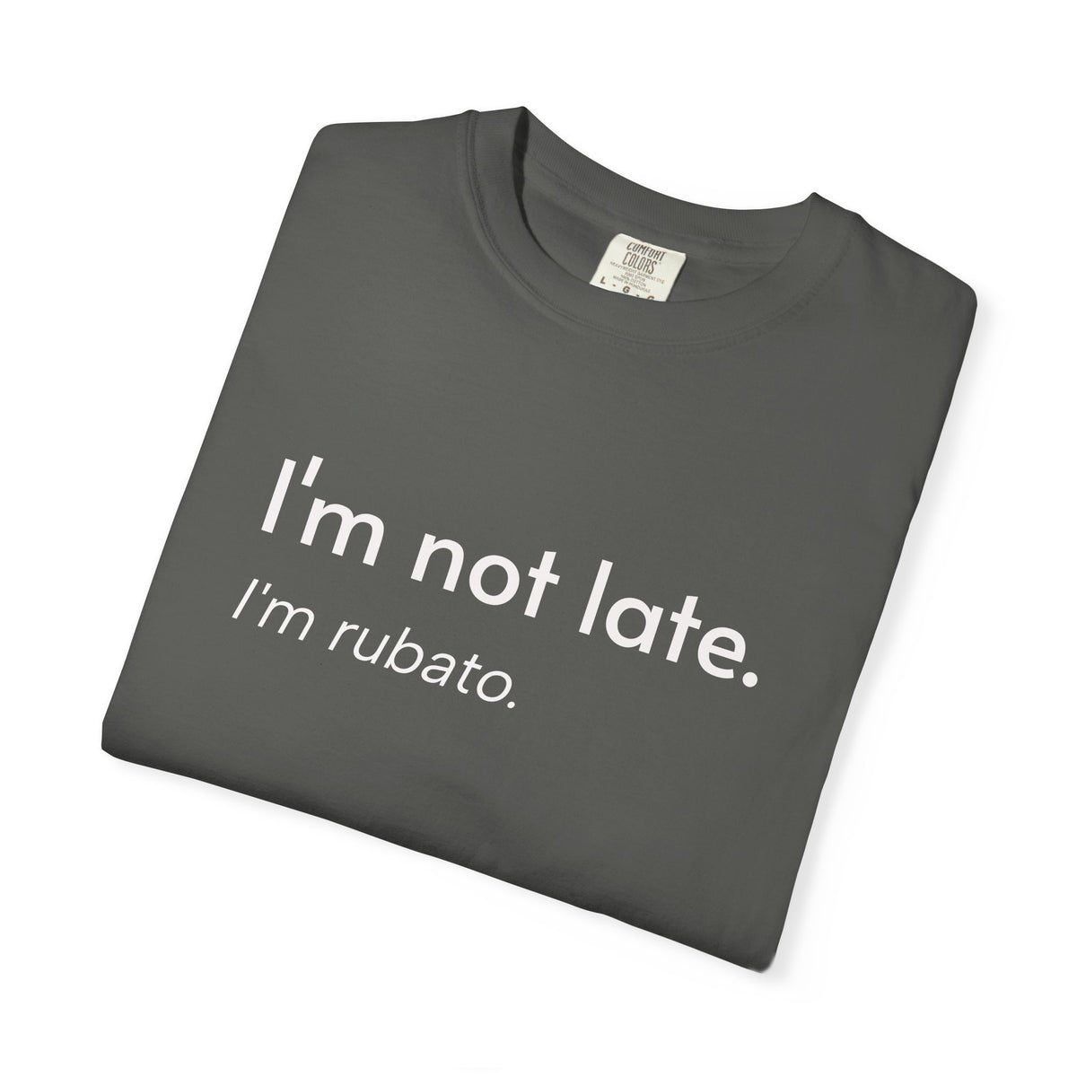 I'm not late. I'm rubato. T-Shirt — Musician Funny Tempo Tee