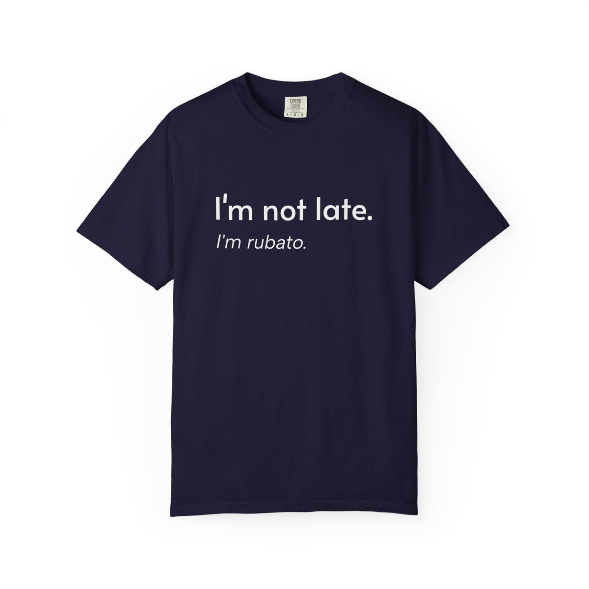 I'm not late. I'm rubato. T-Shirt — Musician Funny Tempo Tee