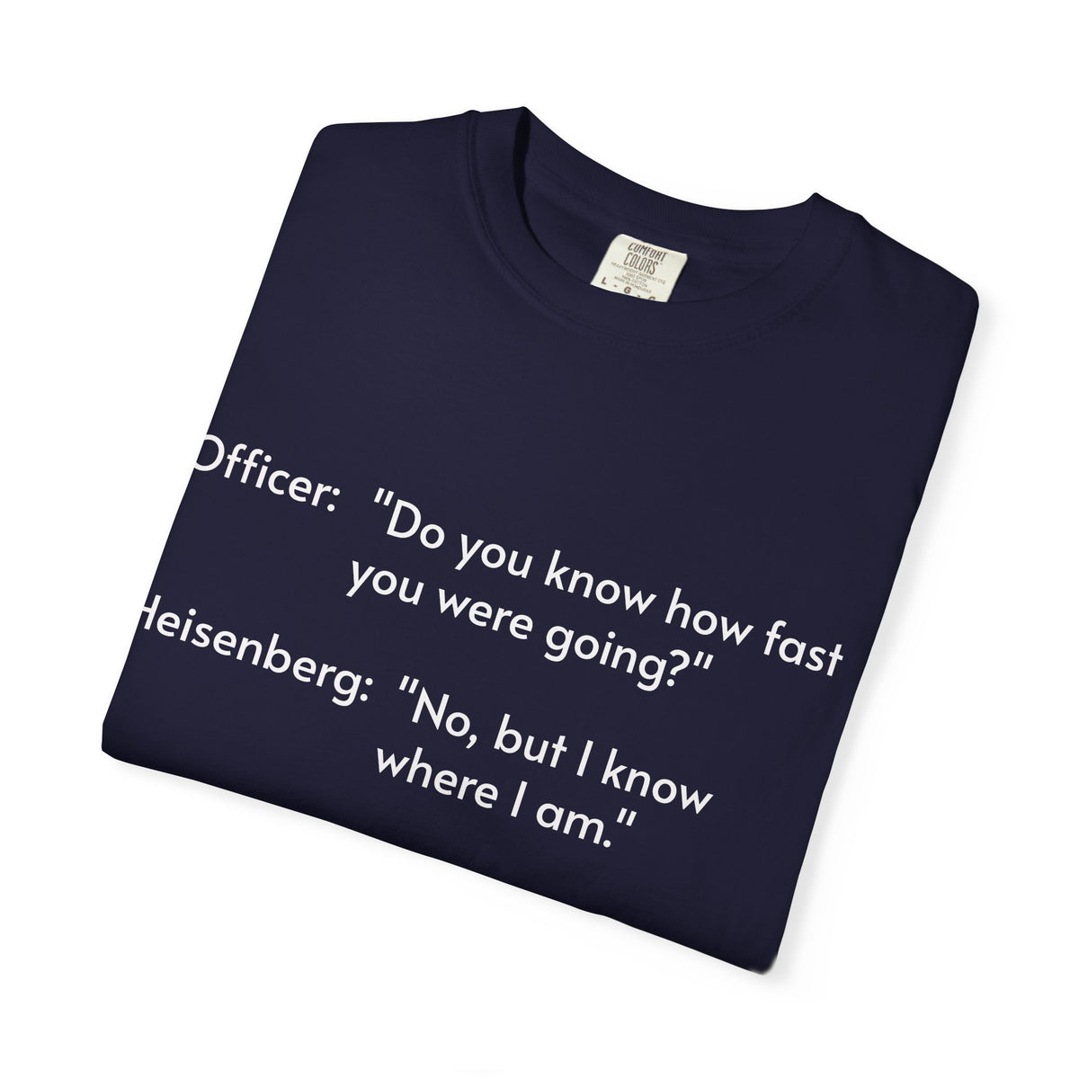 T-Shirt — Funny Heisenberg Quote "No, but I know where I am." | Science & Chemistry Humor Tee