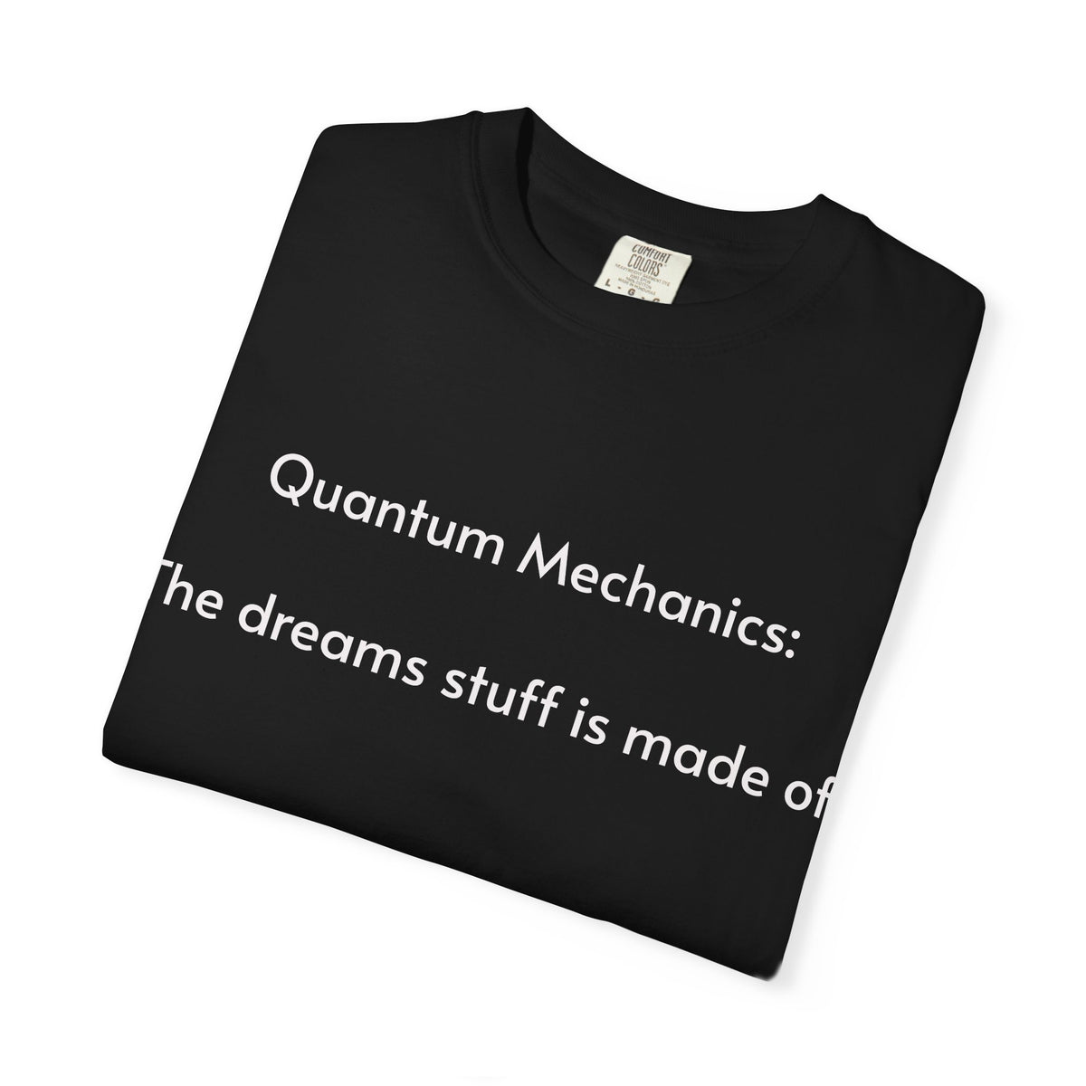 Quantum Mechanics: The Dreams Stuff Is Made Of – Funny Physics T-Shirt