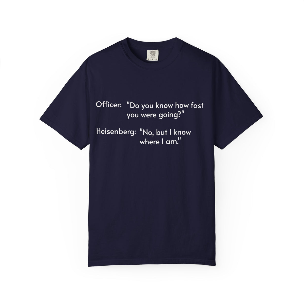 T-Shirt — Funny Heisenberg Quote "No, but I know where I am." | Science & Chemistry Humor Tee