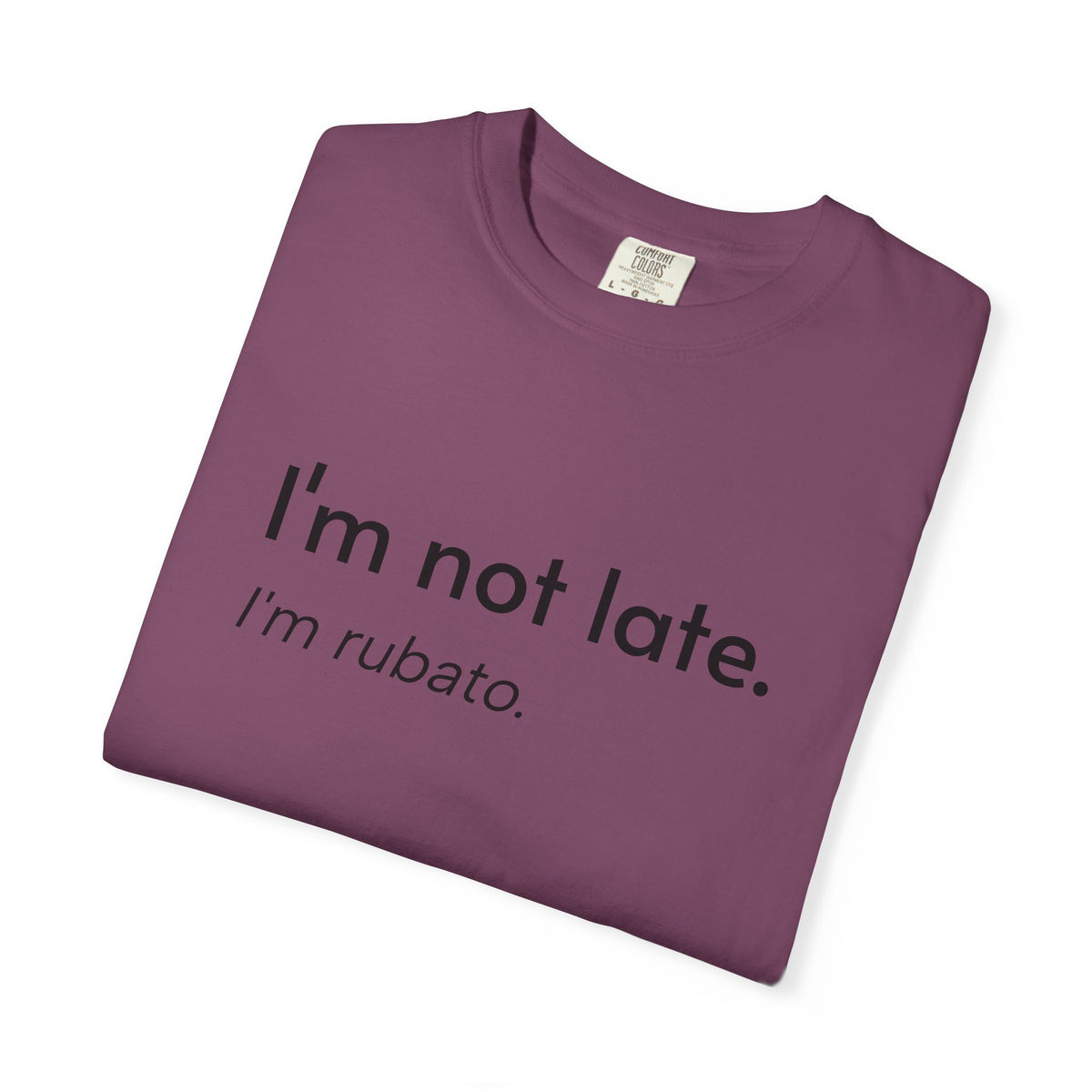 I'm not late. I'm rubato. T-Shirt — Musician Funny Tempo Tee