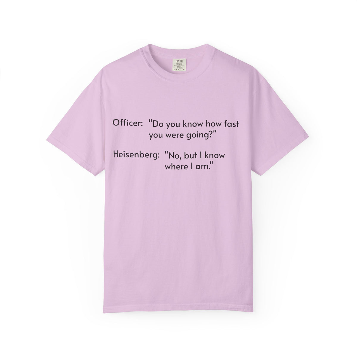 T-Shirt — Funny Heisenberg Quote "No, but I know where I am." | Science & Chemistry Humor Tee