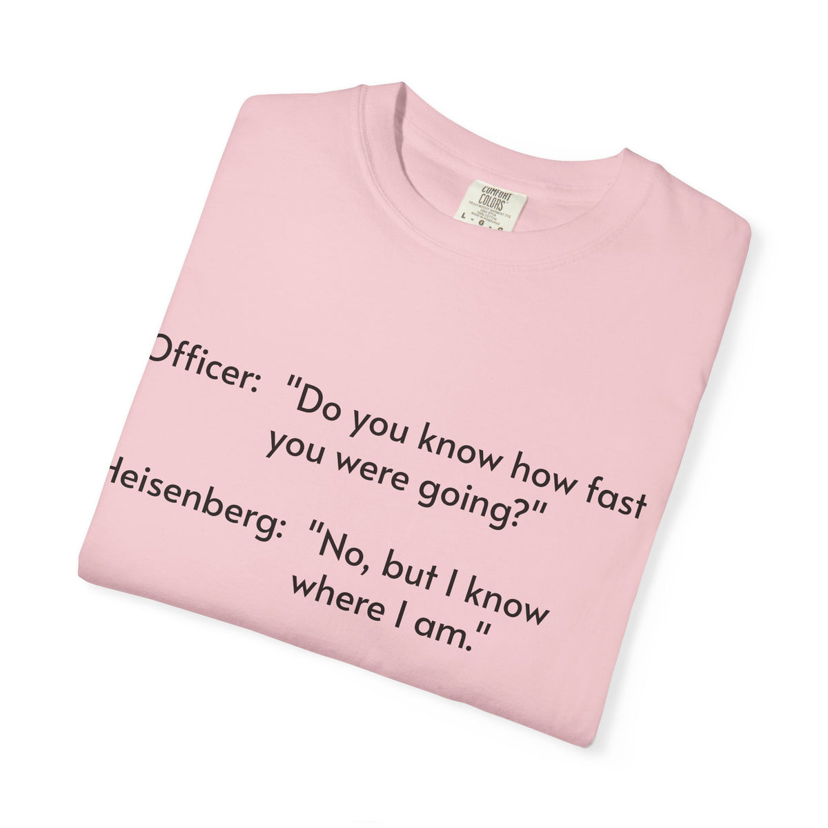 T-Shirt — Funny Heisenberg Quote "No, but I know where I am." | Science & Chemistry Humor Tee