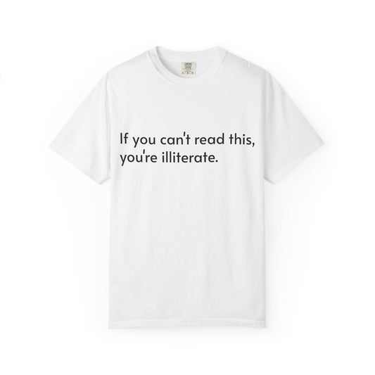 If You Can’t Read This, You’re Illiterate – Funny T-Shirt