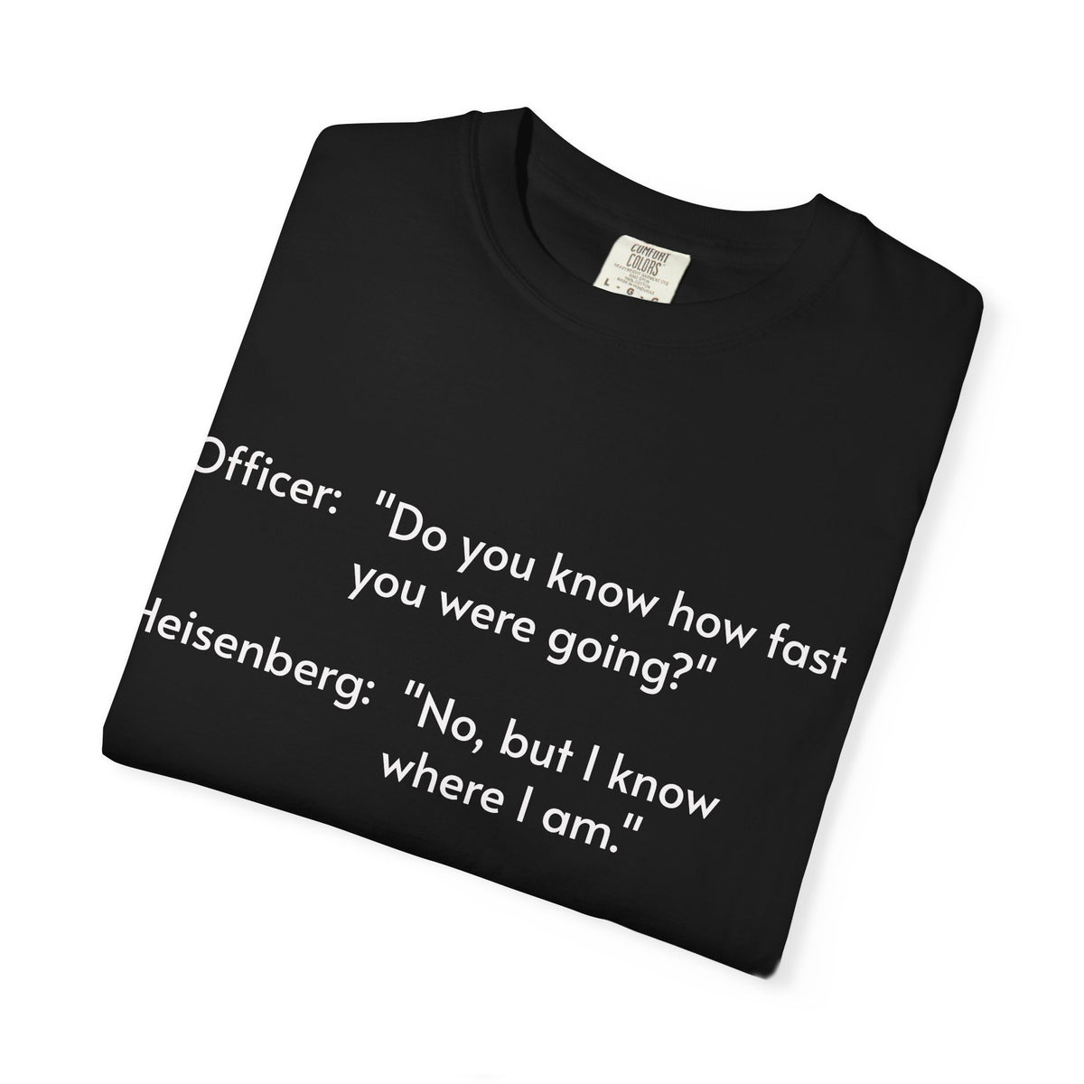 T-Shirt — Funny Heisenberg Quote "No, but I know where I am." | Science & Chemistry Humor Tee