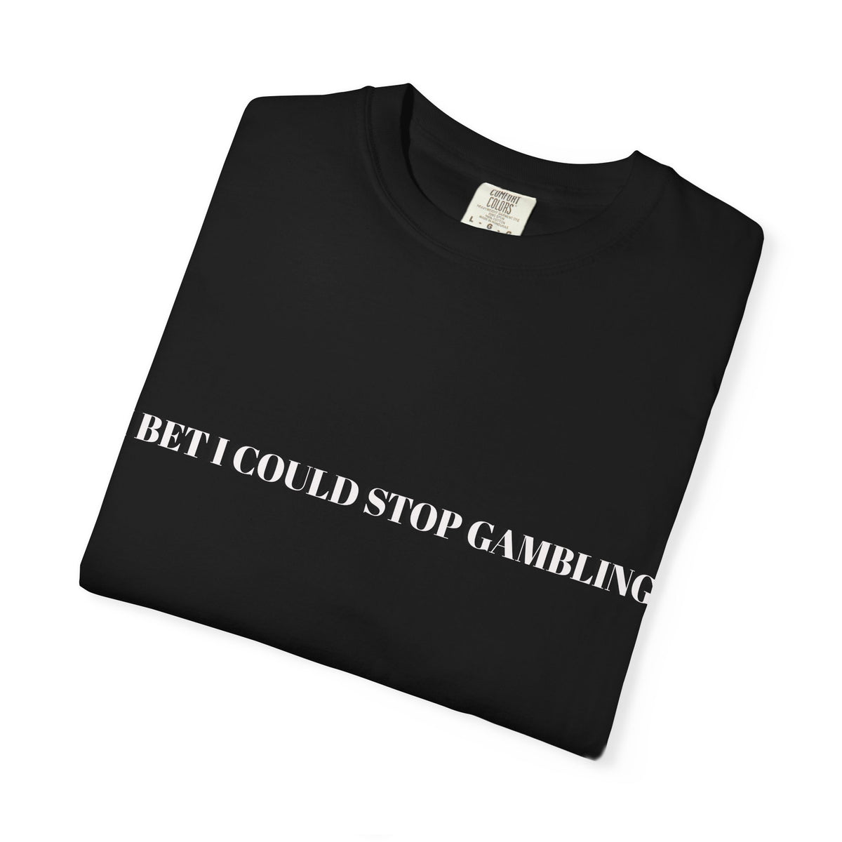 I Bet I Could Stop Gambling – Funny Gambling T-Shirt