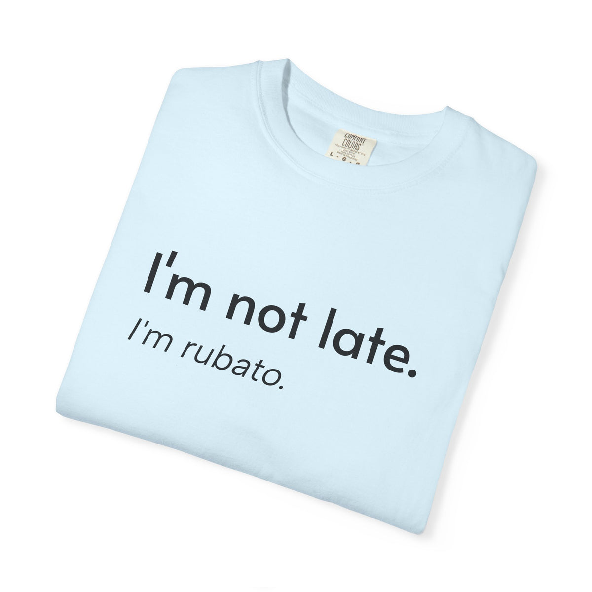 I'm not late. I'm rubato. T-Shirt — Musician Funny Tempo Tee