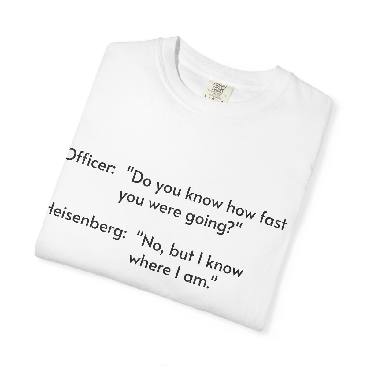 T-Shirt — Funny Heisenberg Quote "No, but I know where I am." | Science & Chemistry Humor Tee