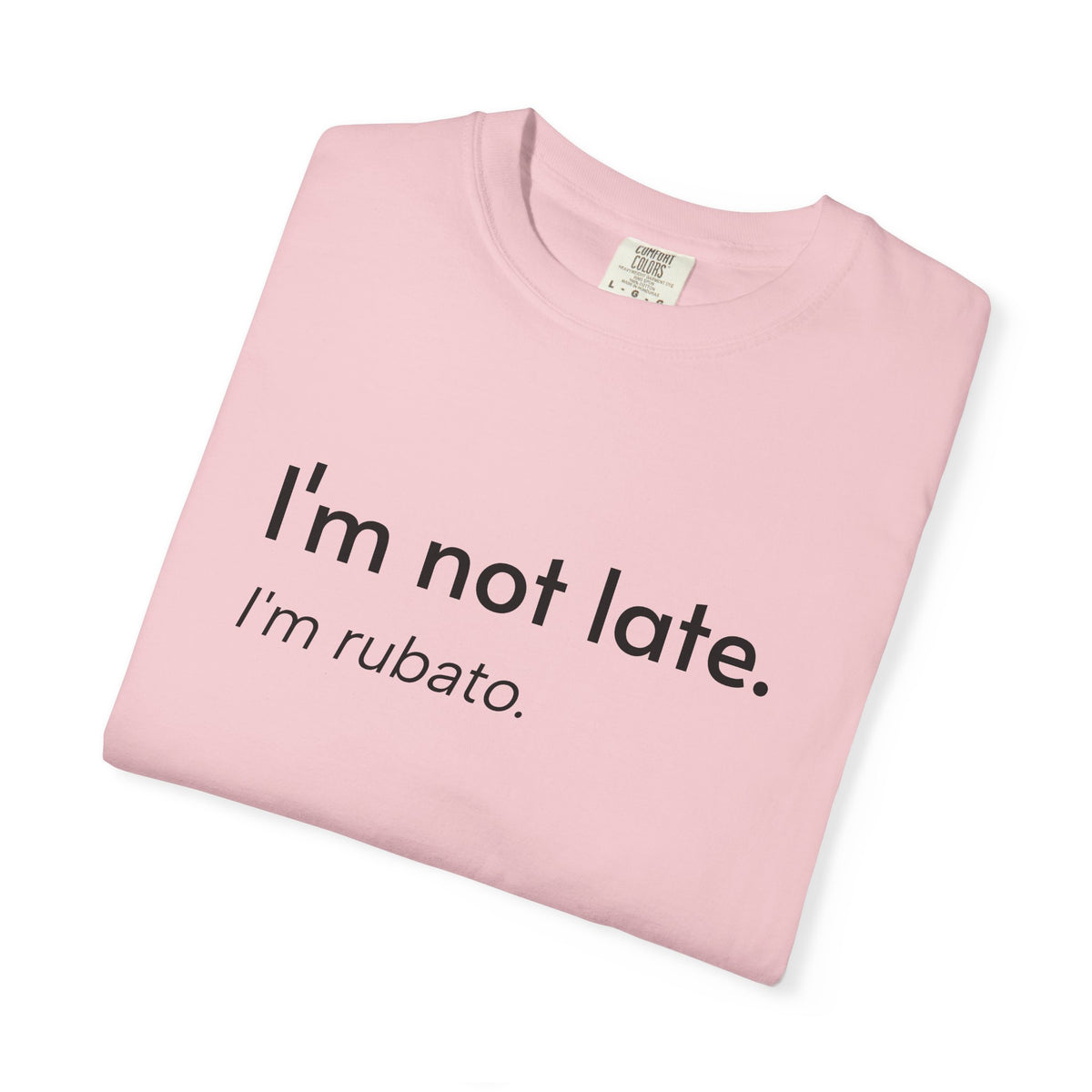I'm not late. I'm rubato. T-Shirt — Musician Funny Tempo Tee