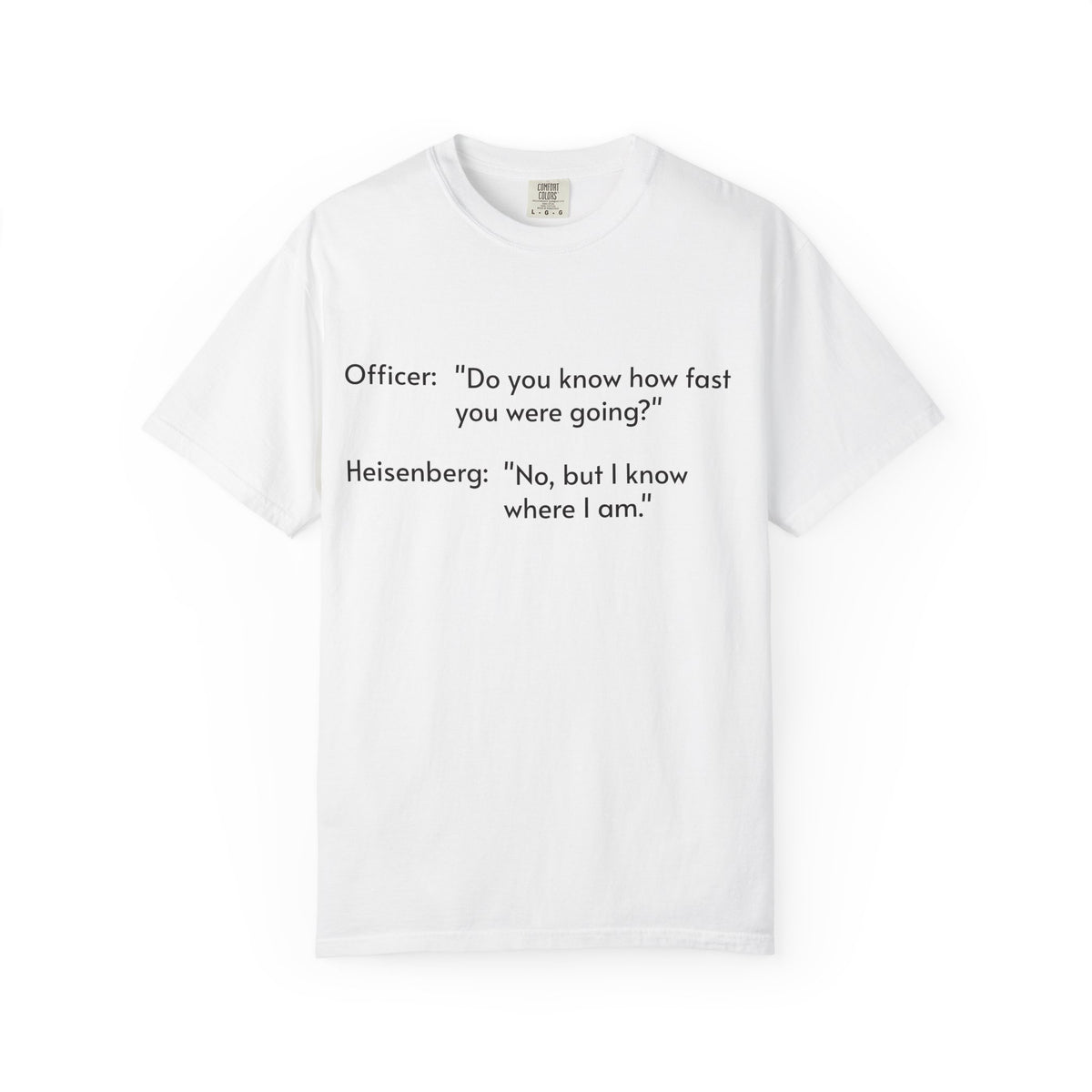T-Shirt — Funny Heisenberg Quote "No, but I know where I am." | Science & Chemistry Humor Tee