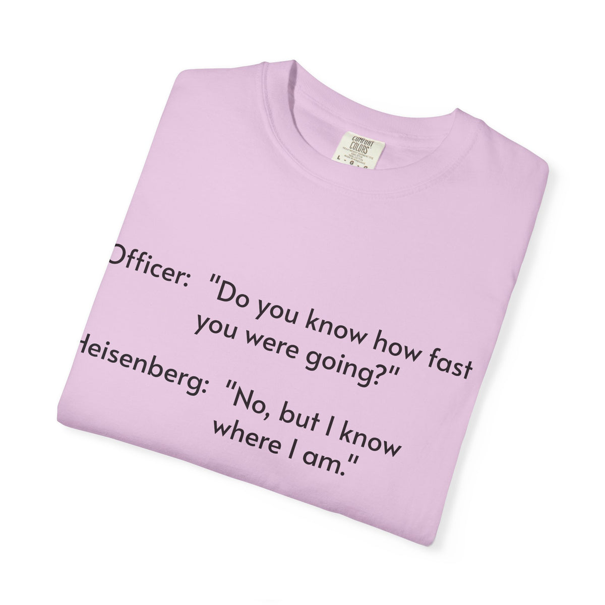 T-Shirt — Funny Heisenberg Quote "No, but I know where I am." | Science & Chemistry Humor Tee