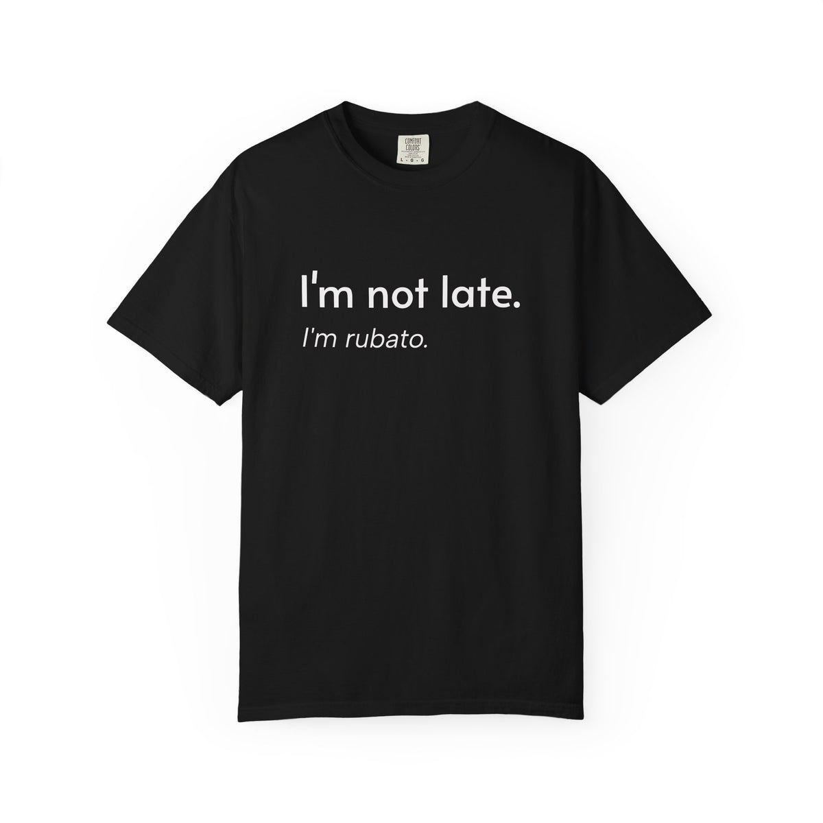 I'm not late. I'm rubato. T-Shirt — Musician Funny Tempo Tee