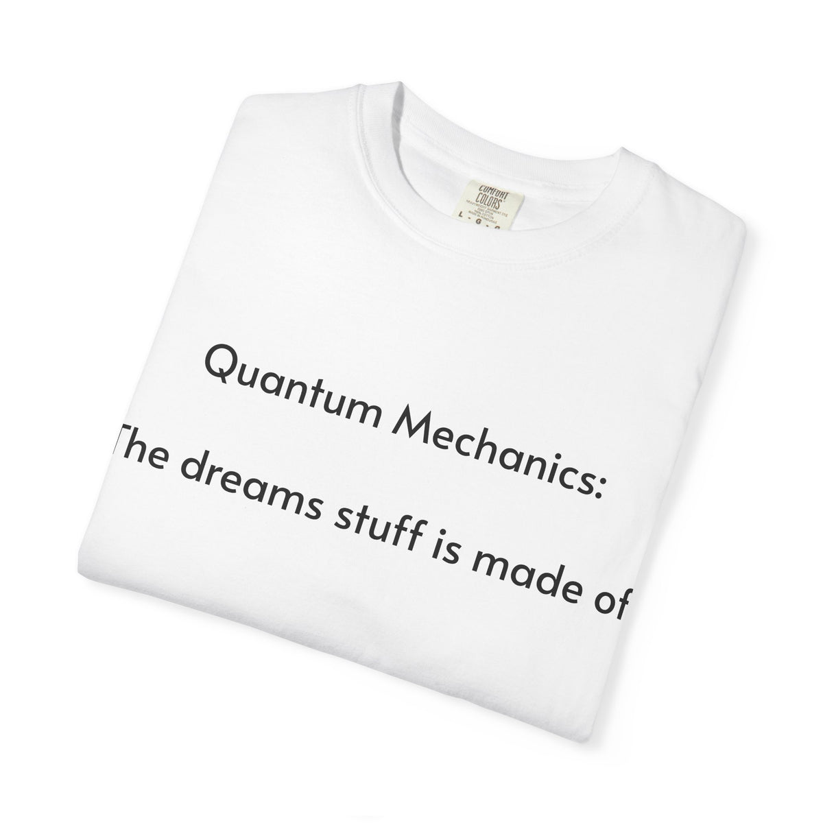 Quantum Mechanics: The Dreams Stuff Is Made Of – Funny Physics T-Shirt