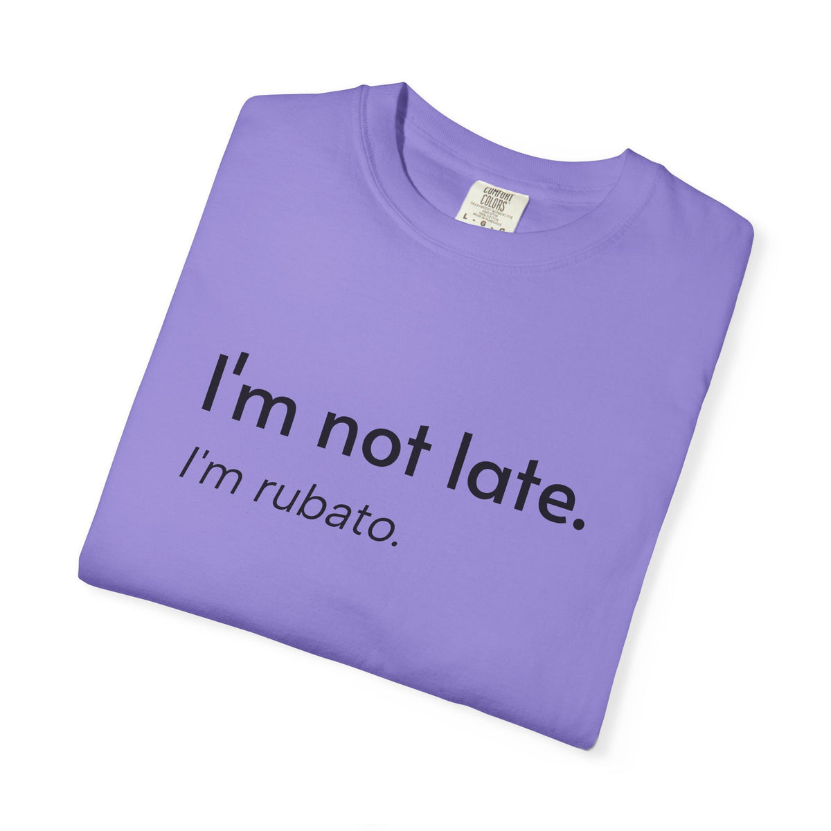 I'm not late. I'm rubato. T-Shirt — Musician Funny Tempo Tee