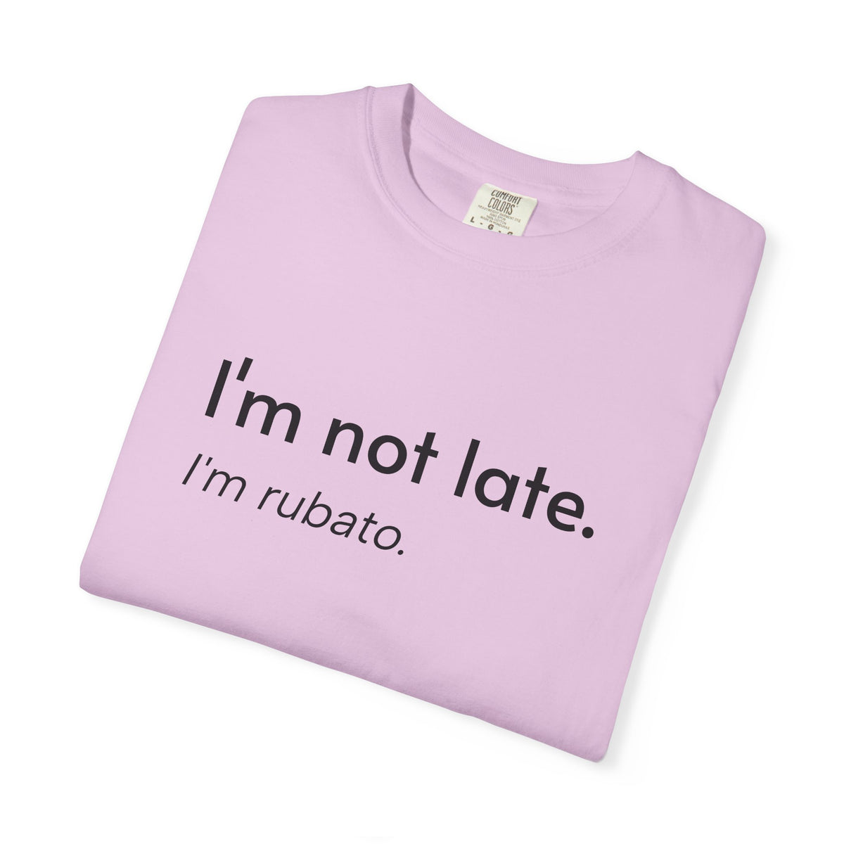 I'm not late. I'm rubato. T-Shirt — Musician Funny Tempo Tee