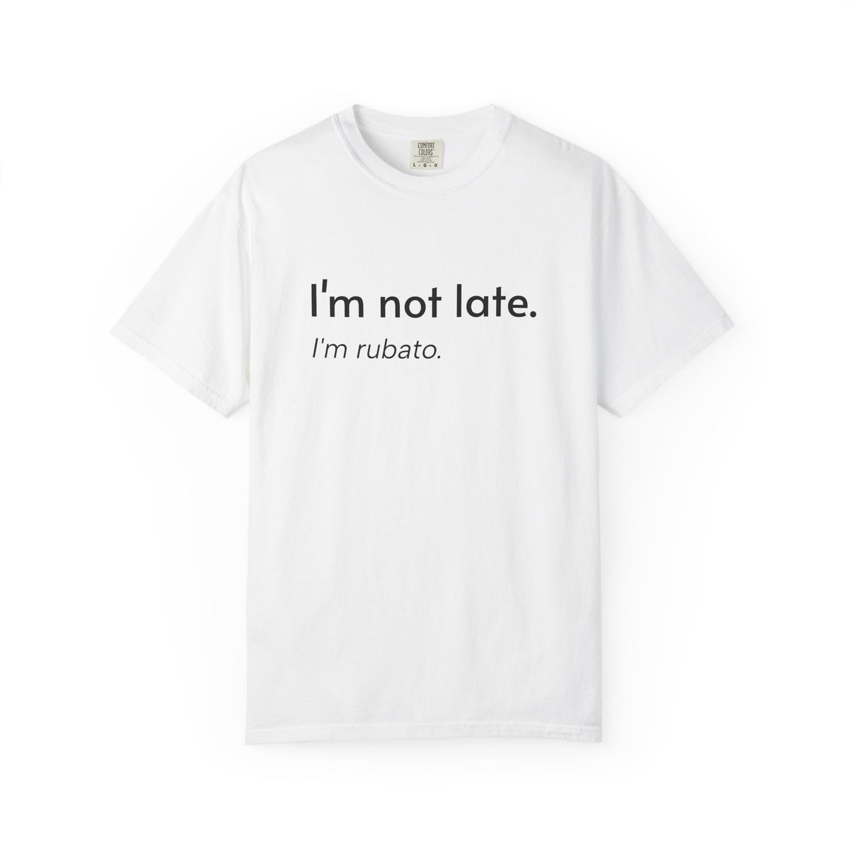 I'm not late. I'm rubato. T-Shirt — Musician Funny Tempo Tee