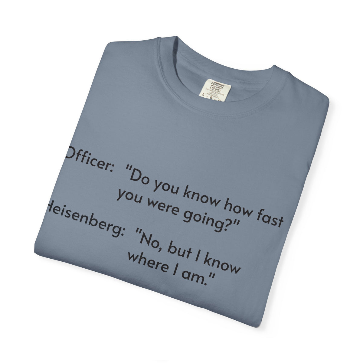 T-Shirt — Funny Heisenberg Quote "No, but I know where I am." | Science & Chemistry Humor Tee