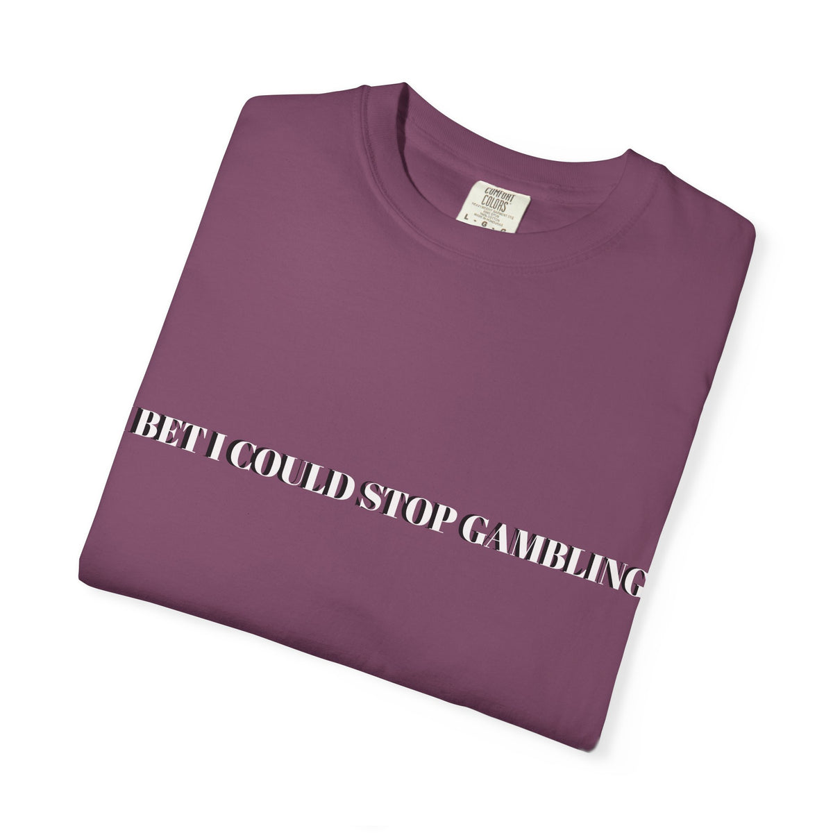 I Bet I Could Stop Gambling – Funny Gambling T-Shirt