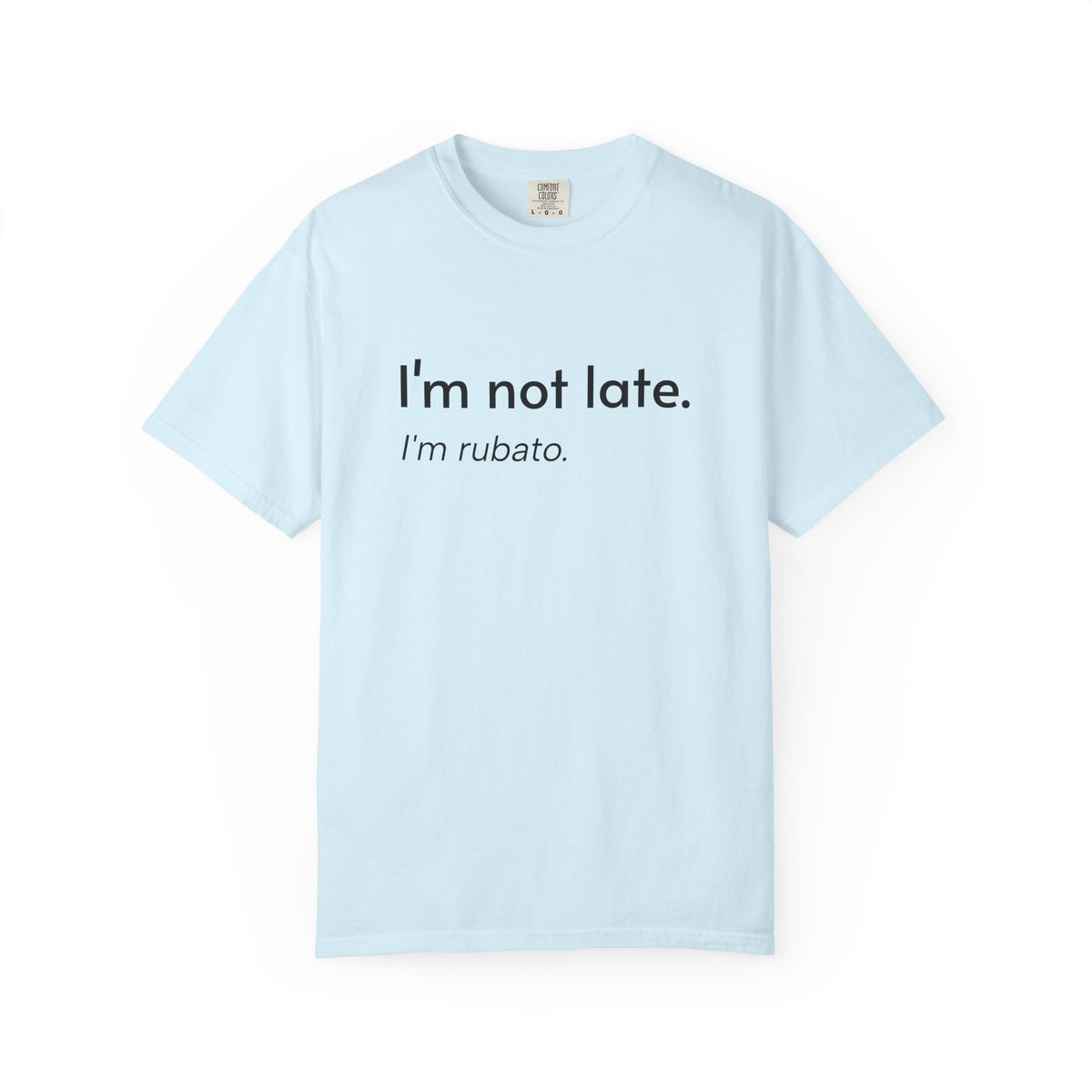 I'm not late. I'm rubato. T-Shirt — Musician Funny Tempo Tee