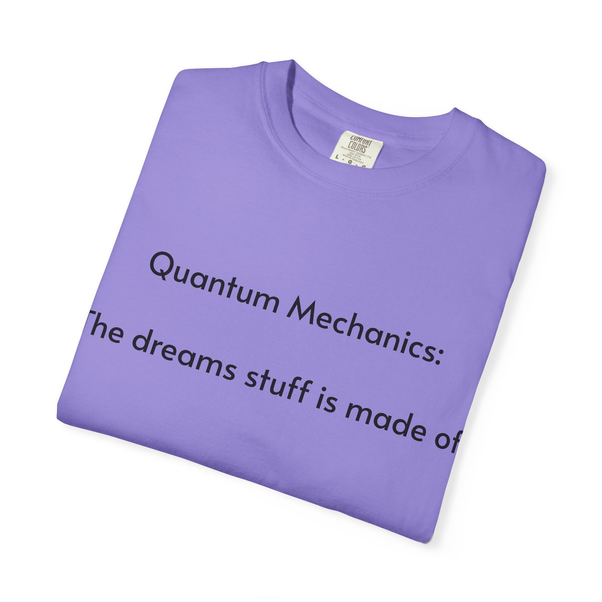 Quantum Mechanics: The Dreams Stuff Is Made Of – Funny Physics T-Shirt